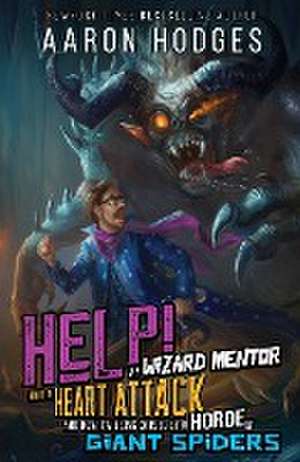 Help! My Wizard Mentor Had a Heart Attack and Now I'm Being Chased by a Horde of Giant Spiders! de Aaron Hodges