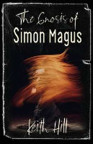 The Gnosis of Simon Magus de Keith Hill