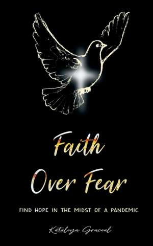 Faith Over Fear de Kataleya Graceal