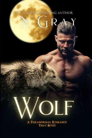 Wolf: A Paranormal Romance That Bites! de N. Gray