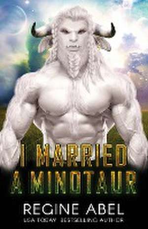 I Married A Minotaur de Regine Abel