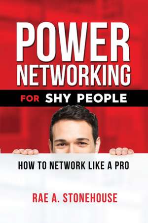 Power Networking For Shy People: How to Network Like a Pro de Rae A. Stonehouse