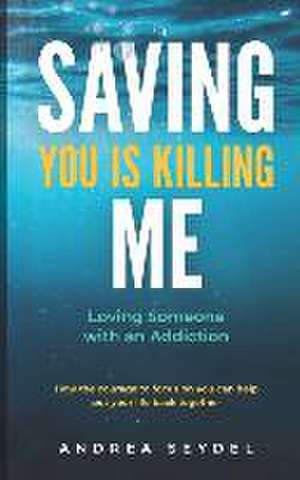 Saving You Is Killing Me de Andrea D Seydel