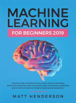 Machine Learning for Beginners 2019 de Matt Henderson