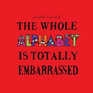 The Whole Alphabet Is Totally Embarrassed de Michelle Thornhill