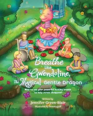 Breathe like Gwendoline, The Magical Gentle Dragon de Jennifer Green-Blair