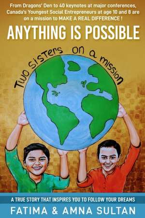 Anything Is Possible: A true story by Canada's Youngest Social Entrepreneurs (age 10 and 8) that will inspire you to follow your dreams. de Amna Sultan