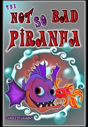 The Not So Bad Piranha: (Preschool, ages 6-8, early reader, bullying, emotions) de Carole St-Laurent