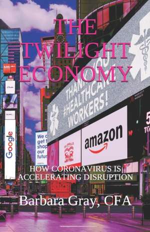 The Twilight Economy: How Coronavirus is Accelerating Disruption de Barbara Gray Cfa