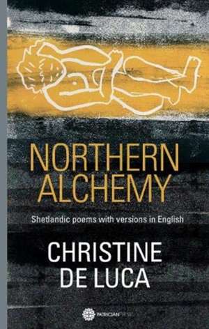 Northern Alchemy: Shetlandic Poems with Versions in English de CHRISTINE DE LUCA