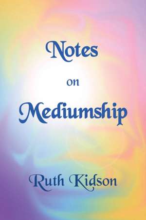 Notes on Mediumship: A practical guide de Ruth Kidson