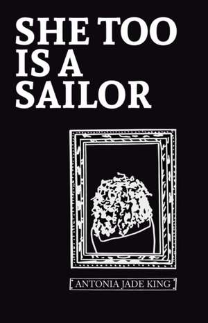 She Too Is a Sailor de Antonia Jade King