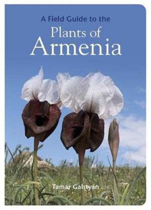 A Field Guide to the Plants of Armenia de Tamar Galstyan