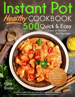 Instant Pot Cookbook: Healthy 500 Quick & Easy Days of Instant Pot Recipes: Instant Pot Cookbook for Two: Instant Pot Cookbook for Beginners de Katie Banks