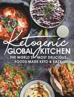 Ketogenic Global Kitchen: The World's Most Delicious Foods Made Keto & Easy de Elizabeth Jane