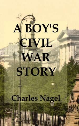 A Boy's Civil War Story de Charles Nagel