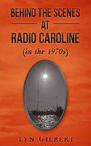 Behind the Scenes at Radio Caroline (in the 1970s) de Lyn Gilbert