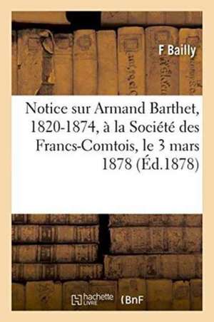 Notice Sur Armand Barthet, 1820-1874, À La Société Des Francs-Comtois, Le 3 Mars 1878 de Bailly