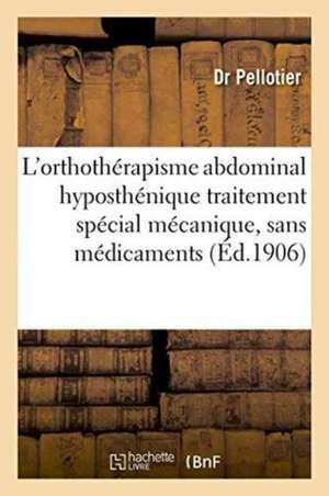 L'Orthothérapisme Abdominal Hyposthénique: Traitement Spécial Mécanique, Sans Médicaments de Pellotier