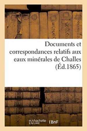 Documents Et Correspondances Relatifs Aux Eaux Minérales de Challes de Imp a. Pouchet