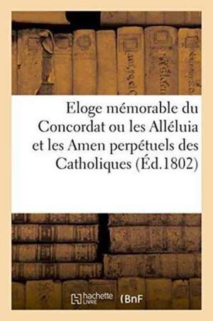 Eloge Mémorable Du Concordat Ou Les Alléluia Et Les Amen Perpétuels Des Catholiques de Nevers de Vve LaCroix