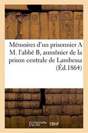 Mémoires d'Un Prisonnier a M. l'Abbé B, Aumônier de la Prison Centrale de Lambessa de ""