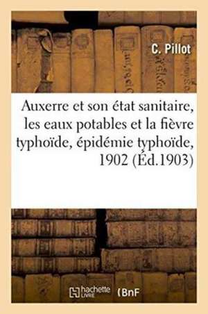 Auxerre Et Son État Sanitaire, Les Eaux Potables Et La Fièvre Typhoïde, Épidémie Typhoïde de 1902 de C. Pillot