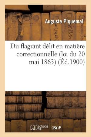 Du Flagrant Délit En Matière Correctionnelle Loi Du 20 Mai 1863 de Piquemal