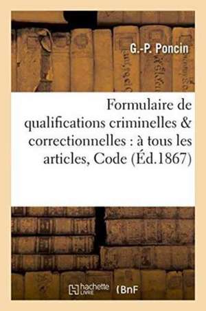 Formulaire de Qualifications Criminelles & Correctionnelles Correspondant À Tous Les Articles: Code de G. Poncin