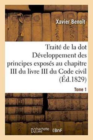 Traité de la Dot Développement Des Principes: Chapitre III Du Livre III Du Code Civil Tome 1 de Benoît