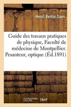 Guide Des Travaux Pratiques de Physique À La Faculté de Médecine de Montpellier. Pesanteur, Optique de Henri Bertin-Sans