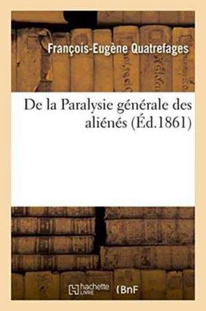 de la Paralysie Générale Des Aliénés de Quatrefages