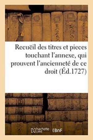 Recuëil Des Titres Et Pieces Touchant l'Annexe, Qui Prouvent l'Ancienneté de Ce Droit de ""