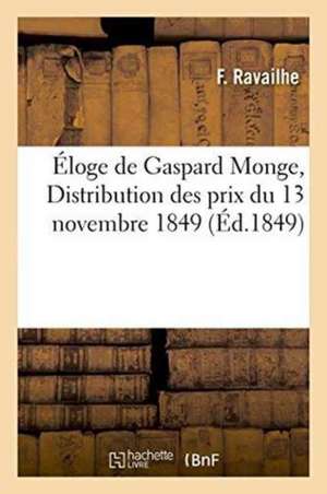 Éloge de Gaspard Monge, Par F. Ravailhe, Distribution Des Prix Du 13 Novembre 1849 de F. Ravailhe