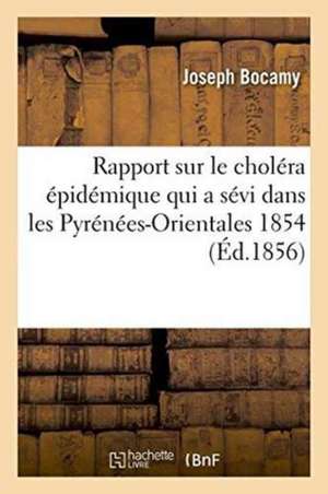 Rapport Sur Le Choléra Épidémique Qui a Sévi Dans Les Pyrénées-Orientales Pendant 1854 de Joseph Bocamy