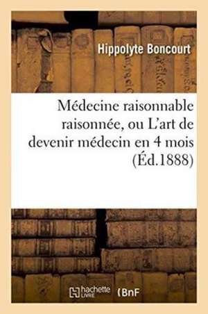 Médecine Raisonnable Raisonnée, Ou l'Art de Devenir Médecin En 4 Mois de Boncourt