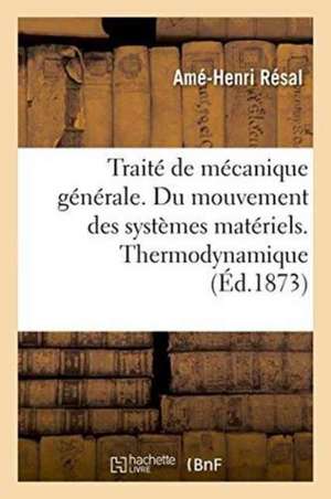 Traité de Mécanique Générale. Du Mouvement Des Systèmes Matériels. Thermodynamique de Amé-Henri Résal