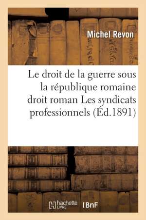 Le Droit de la Guerre Sous La République Romaine Droit Roman Les Syndicats Professionnels Et Loi de Michel Revon