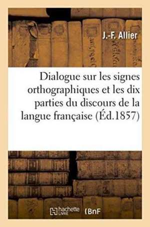 Dialogue Sur Les Signes Orthographiques Et Les Dix Parties Du Discours de la Langue Française de J. Allier