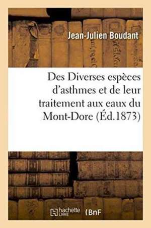 Des Diverses Espèces d'Asthmes Et de Leur Traitement Aux Eaux Du Mont-Dore 1873 de Jean-Julien Boudant