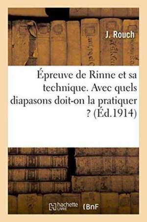 Épreuve de Rinne Et Sa Technique. Avec Quels Diapasons Doit-On La Pratiquer ? de J. Rouch