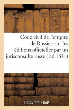 Code Civil de l'Empire de Russie: Traduit Sur Les Éditions Officielles Par Un Jurisconsulte Russe de Victor Foucher