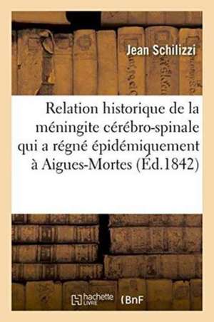 Relation Historique de la Méningite Cérébro-Spinale Qui a Régné Épidémiquement À Aigues-Mortes de Jean Schilizzi