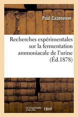 Recherches Expérimentales Sur La Fermentation Ammoniacale de l'Urine de Paul Cazeneuve