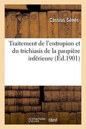 Traitement de l'Entropion Et Du Trichiasis de la Paupière Inférieure de Cassius Sénés