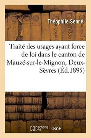 Traité Des Usages Ayant Force de Loi Dans Le Canton de Mauzé-Sur-Le-Mignon, Deux-Sèvres de Senné