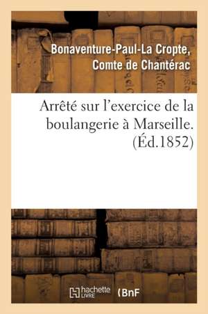 Arrêté Sur l'Exercice de la Boulangerie À Marseille de Chantérac