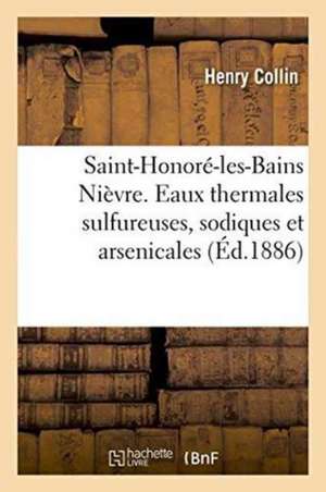 Saint-Honoré-Les-Bains Nièvre. Eaux Thermales Sulfureuses, Sodiques Et Arsenicales de Henry Collin