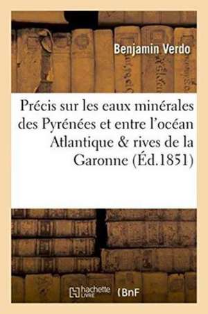 Précis Sur Les Eaux Minérales Des Pyrénées Et Entre l'Océan Atlantique & Rives de la Garonne de Benjamin Verdo