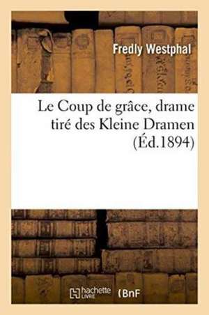 Le Coup de Grâce, Drame Tiré Des Kleine Dramen de Westphal